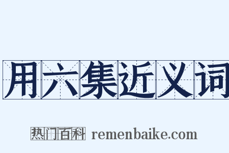 用六集近义词是什么意思的图片